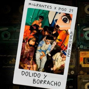 Migrantes Ft. Piso 21 Y Nico Valdi – Dolido Y Borracho